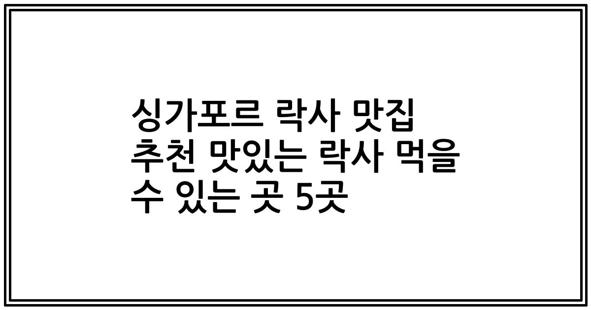 싱가포르 락사 맛집 추천 맛있는 락사 먹을 수 있는 곳 5곳