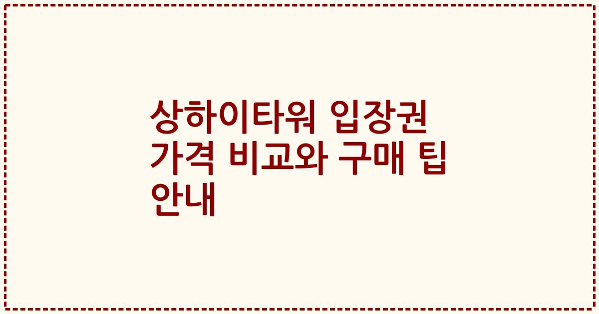 상하이타워 입장권 가격 비교와 구매 팁 안내