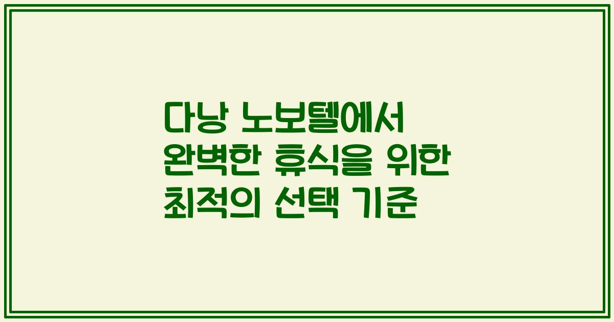 다낭 노보텔에서 완벽한 휴식을 위한 최적의 선택 기준