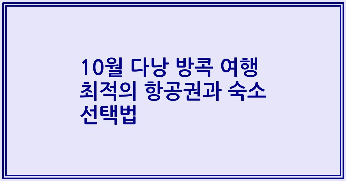 10월 다낭 방콕 여행 최적의 항공권과 숙소 선택법