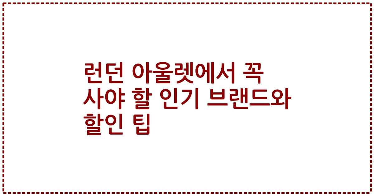 런던 아울렛에서 꼭 사야 할 인기 브랜드와 할인 팁