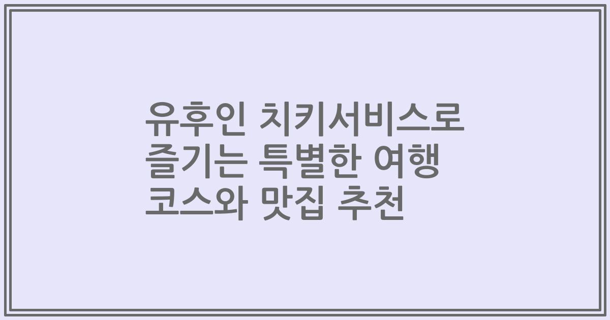 유후인 치키서비스로 즐기는 특별한 여행 코스와 맛집 추천