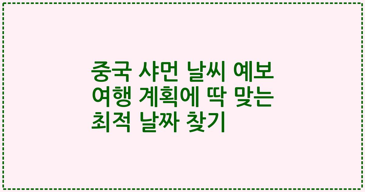 중국 샤먼 날씨 예보 여행 계획에 딱 맞는 최적 날짜 찾기