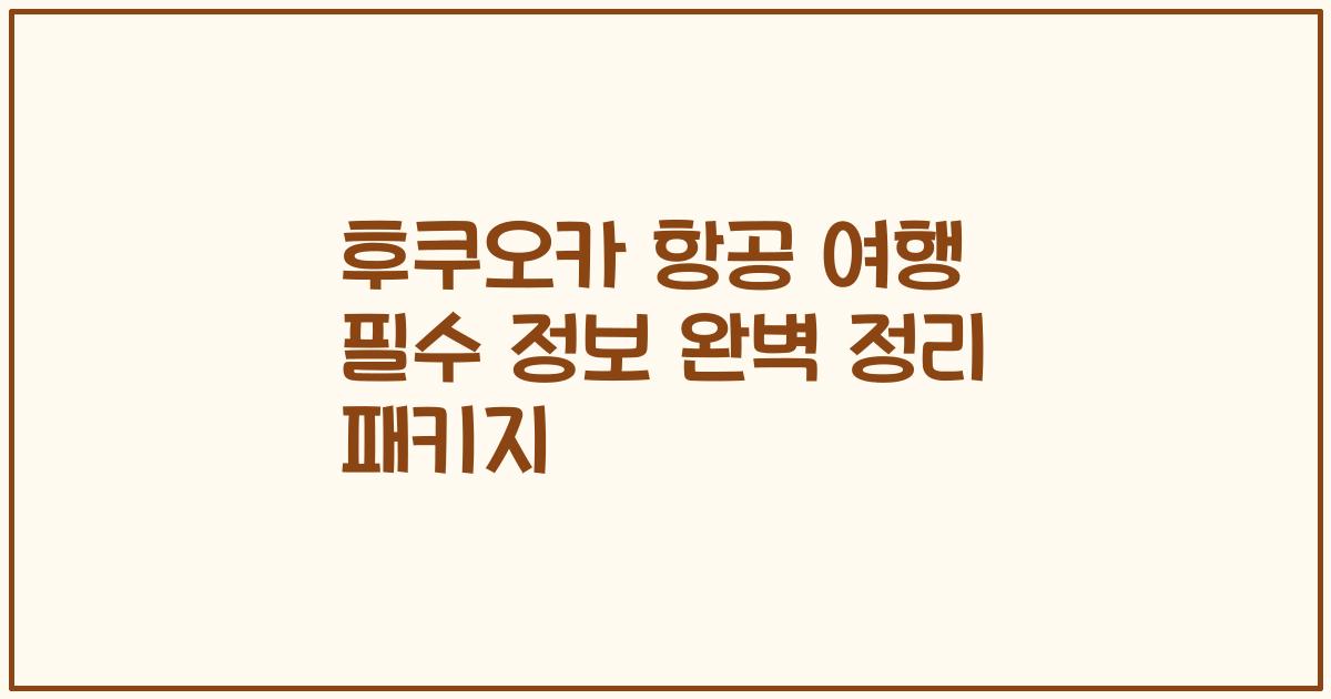 후쿠오카 항공 여행 필수 정보 완벽 정리 패키지