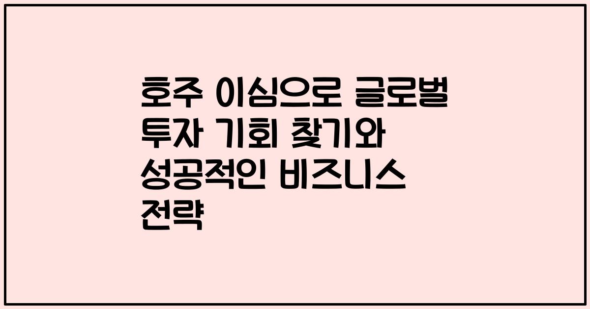호주 이심으로 글로벌 투자 기회 찾기와 성공적인 비즈니스 전략