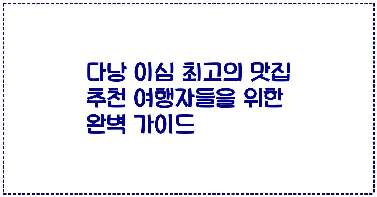 다낭 이심 최고의 맛집 추천 여행자들을 위한 완벽 가이드